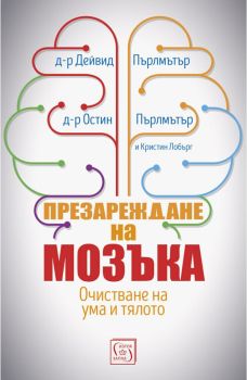 Презареждане на мозъка, д-р Дейвид Пърлмътър, д-р Остин Пърлмътър, Кристин Лобърг, Изток-Запад, 9786190106463