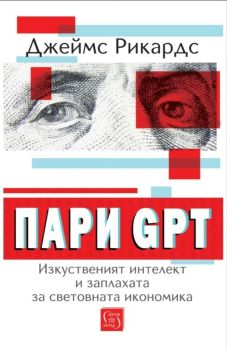 Пари GPT - Изкуственият интелект и заплахата за световната икономика, Джеймс Рикардс, Изток - Запад, 9786190115809
