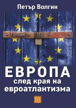 Европа след края на евроатлантизма, Петър Волгин, Изток - Запад, 9786190115816