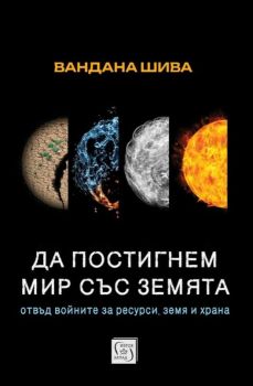 Да постигнем мир със Земята - Отвъд войните за ресурси, земя и храна, Вандана Шива, Изток - Запад, 9786190115854