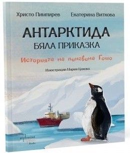 Антарктида - бяла приказка - Историята на пингвина Гошо (Ентусиаст), проф. дн Христо Пимпирев, Ентусиаст, 9786191646524