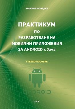 Практикум по разработване на мобилни приложения за Android с Java, Доц. д-р инж. Алдениз Рашидов, Асеневци, 9786192660703