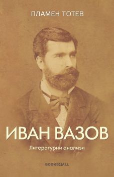 Иван Вазов - Литературни анализи - Второ допълнено издание, Пламен Тотев, Вooks4all, 9786199289808