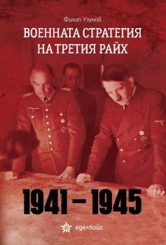 Военната стратегия на Третия райх 1941 - 1945, Филип Узунов, Еделвайс, 9786197756166