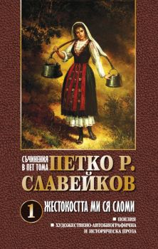 Съчинения в 5 тома - Петко Р. Славейков - Жестокостта ми ся сломи - том 1, П.Р. Славейков, Захарий Стоянов, 9789540918808