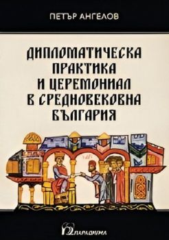 Дипломатическа практика и церемониал в Средновековна България, Петър Ангелов, Парадигма, 9789543265510