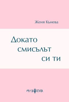 Докато смисълът си ти - Стихове, Женя Кънева, Мусагена, 9786197614176