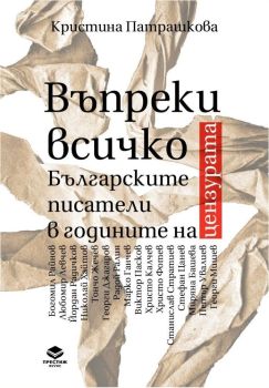 Въпреки всичко - Българските писатели в годините на цензурата, Кристина Патрашкова, Престиж Буукс, 9786197723236