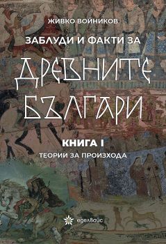 Заблуди и факти за древните българи: Теории за произхода - книга 1