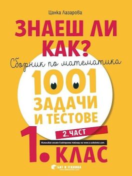 Знаеш ли как? - Сборник по математика с 1001 задачи и тестове за 1. клас - част 2, Цанка Лазаров, Бит и техника, 9786192520182