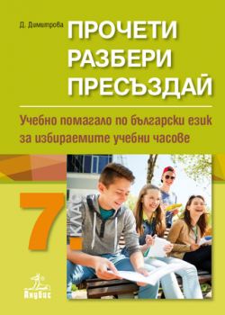 Прочети, разбери, пресъздай. Учебно помагало по български език за избираемите учебни часове за 7. клас (Анубис)