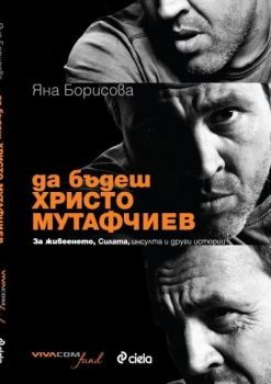 Да бъдеш Христо Мутафчиев: За живеенето, Силата, инсулта и други истории