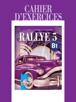 Rallye 5 (B1): Cahier d&#039;exercices classe de 10 / Учебна тетрадка по френски език за 10. клас - ниво B1. Учебна програма 2019/2020 (Просвета)