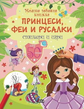 Моята забавна книжка: Принцеси, феи и русалки+стикери и игри