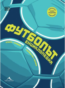 Футболът: енциклопедия. Първенства, отбори, тактики, правила (Преработено издание)