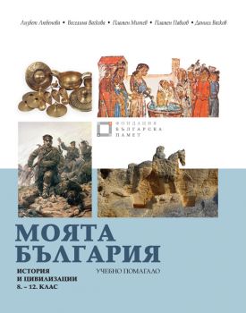 Моята България : Учебно помагало по история и цивилизации за 5., 6., 7., 8., 9., 10., 11. и 12. клас