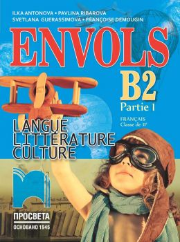 ЕNVOLS B2 (Partie 1). Français classe de 11e. Учебник по френски език за 11. клас, част първа, профилирана подготовка (Просвета)