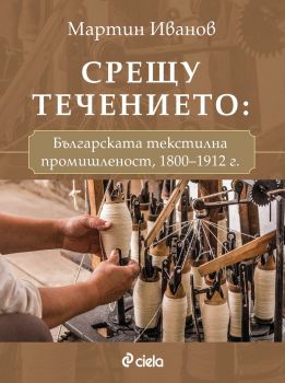 Срещу течението - българската текстилна промишленост 1800-1912 г.